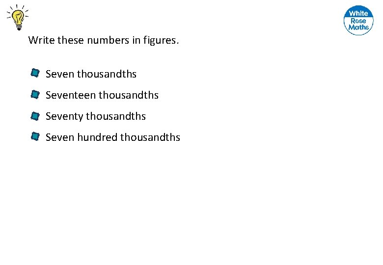 Write these numbers in figures. Seven thousandths Seventeen thousandths Seventy thousandths Seven hundred thousandths
