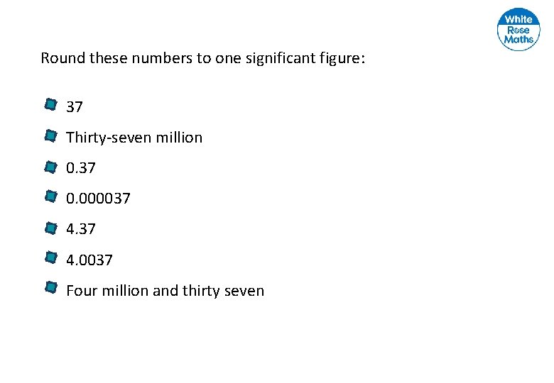 Round these numbers to one significant figure: 37 Thirty-seven million 0. 37 0. 000037