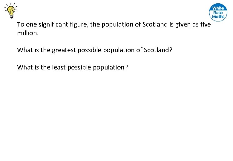 To one significant figure, the population of Scotland is given as five million. What