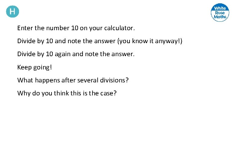 Enter the number 10 on your calculator. Divide by 10 and note the answer