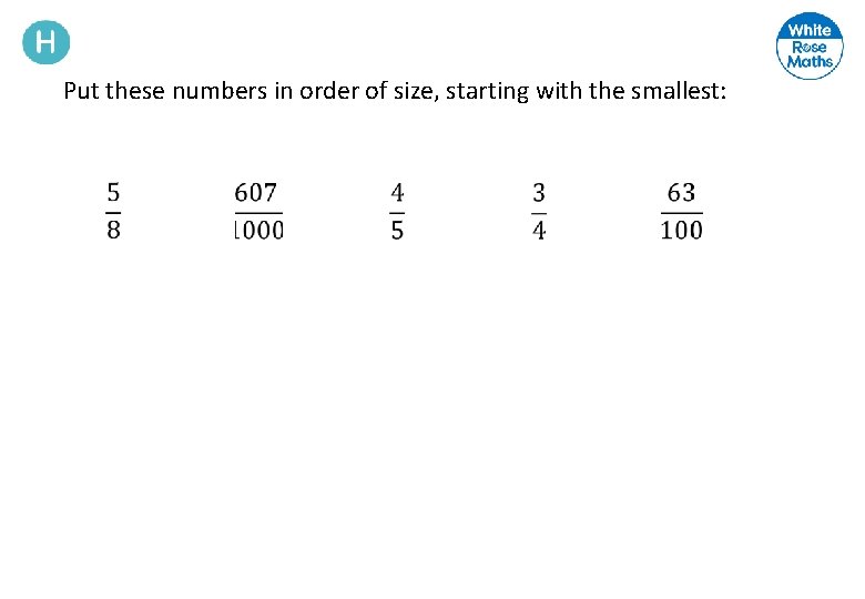 Put these numbers in order of size, starting with the smallest: 