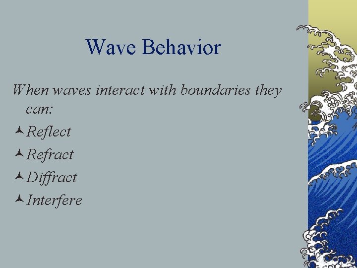 Wave Behavior When waves interact with boundaries they can: ©Reflect ©Refract ©Diffract ©Interfere 