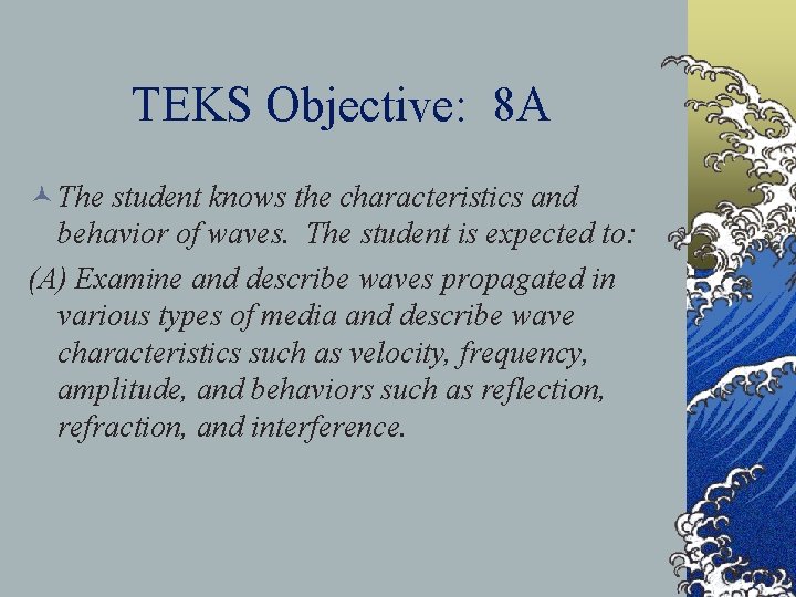 TEKS Objective: 8 A © The student knows the characteristics and behavior of waves.