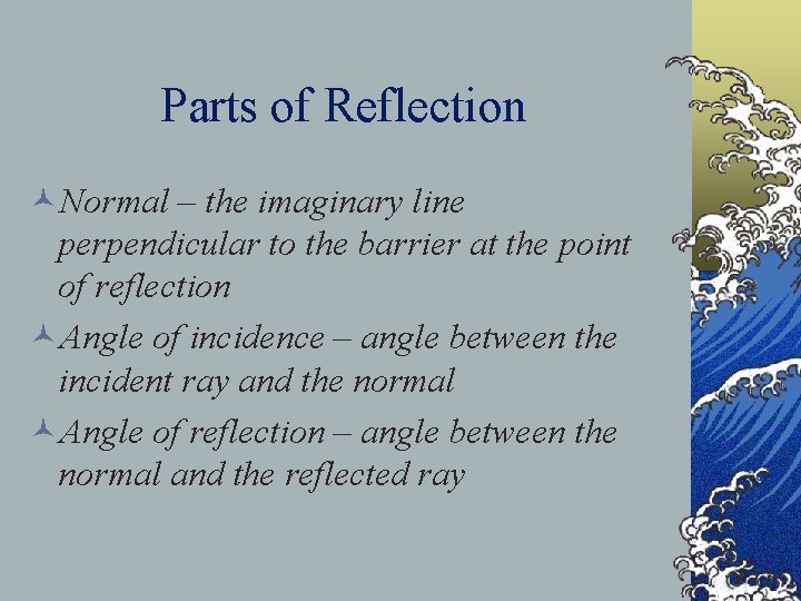 Parts of Reflection ©Normal – the imaginary line perpendicular to the barrier at the