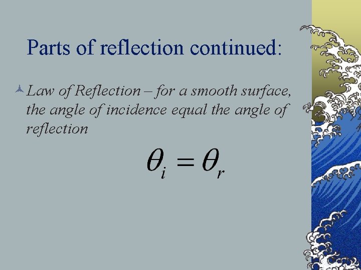 Parts of reflection continued: ©Law of Reflection – for a smooth surface, the angle