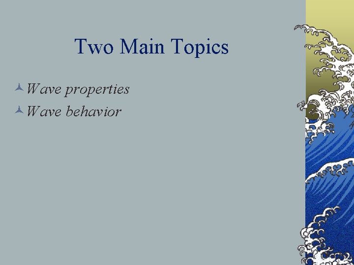 Two Main Topics ©Wave properties ©Wave behavior 