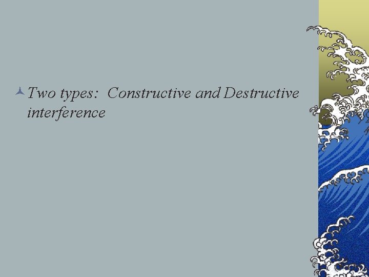 ©Two types: Constructive and Destructive interference 