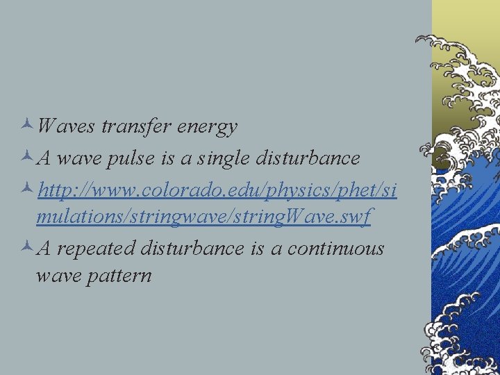 ©Waves transfer energy ©A wave pulse is a single disturbance ©http: //www. colorado. edu/physics/phet/si