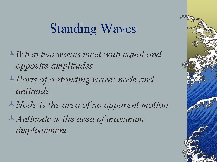 Standing Waves ©When two waves meet with equal and opposite amplitudes ©Parts of a