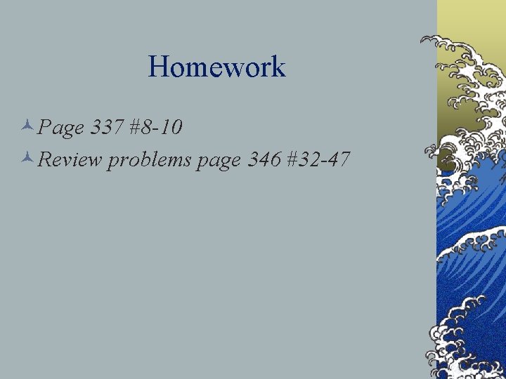 Homework ©Page 337 #8 -10 ©Review problems page 346 #32 -47 