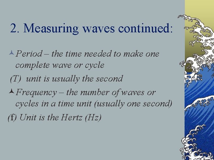 2. Measuring waves continued: ©Period – the time needed to make one complete wave