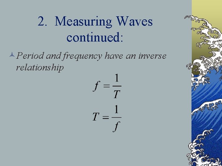 2. Measuring Waves continued: ©Period and frequency have an inverse relationship 