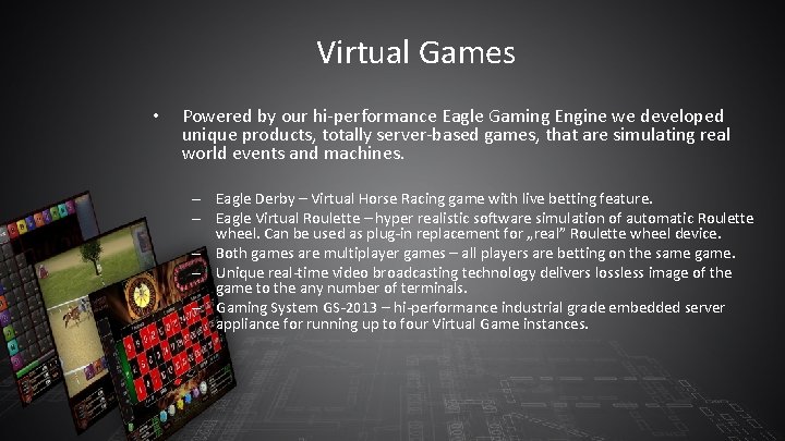 Virtual Games • Powered by our hi-performance Eagle Gaming Engine we developed unique products,
