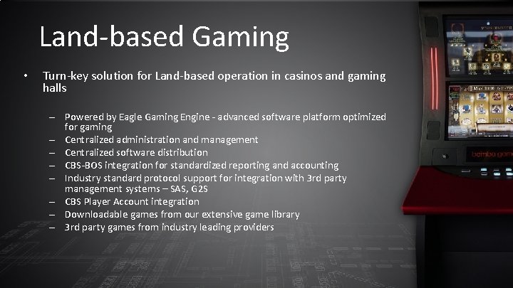 Land-based Gaming • Turn-key solution for Land-based operation in casinos and gaming halls –