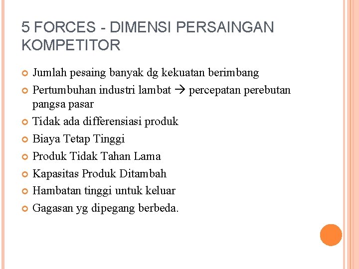 5 FORCES - DIMENSI PERSAINGAN KOMPETITOR Jumlah pesaing banyak dg kekuatan berimbang Pertumbuhan industri