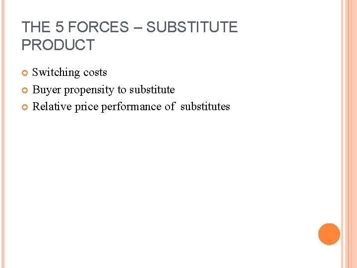 THE 5 FORCES – SUBSTITUTE PRODUCT Switching costs Buyer propensity to substitute Relative price