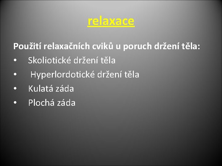 relaxace Použití relaxačních cviků u poruch držení těla: • Skoliotické držení těla • Hyperlordotické