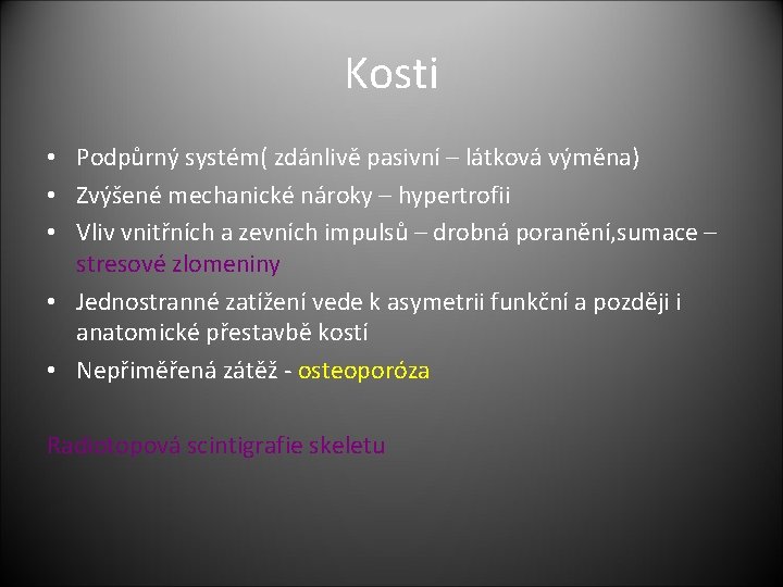 Kosti • Podpůrný systém( zdánlivě pasivní – látková výměna) • Zvýšené mechanické nároky –