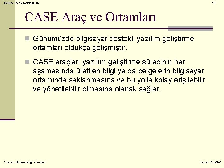 Bölüm – 6 Gerçekleştirim 11 CASE Araç ve Ortamları n Günümüzde bilgisayar destekli yazılım