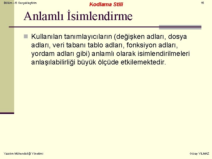 Bölüm – 6 Gerçekleştirim 15 Kodlama Stili Anlamlı İsimlendirme n Kullanılan tanımlayıcıların (değişken adları,