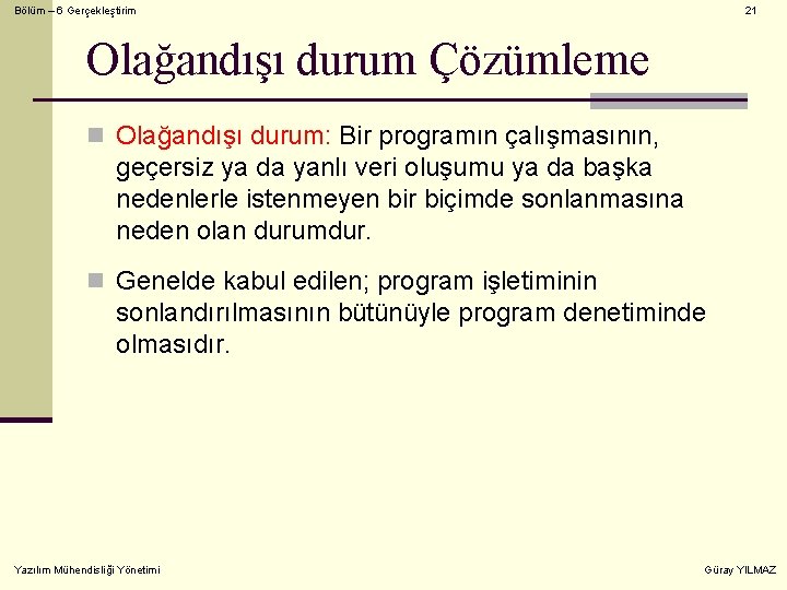 Bölüm – 6 Gerçekleştirim 21 Olağandışı durum Çözümleme n Olağandışı durum: Bir programın çalışmasının,