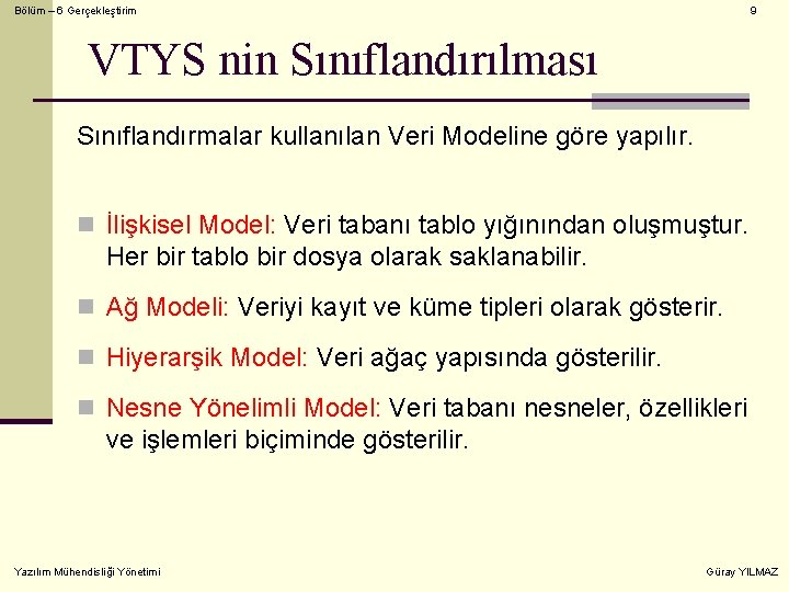 Bölüm – 6 Gerçekleştirim 9 VTYS nin Sınıflandırılması Sınıflandırmalar kullanılan Veri Modeline göre yapılır.