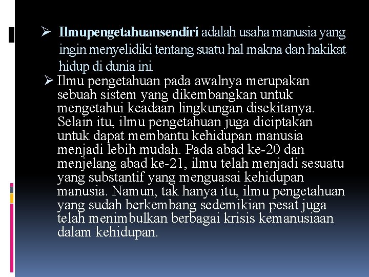 Ø Ilmupengetahuansendiri adalah usaha manusia yang ingin menyelidiki tentang suatu hal makna dan hakikat