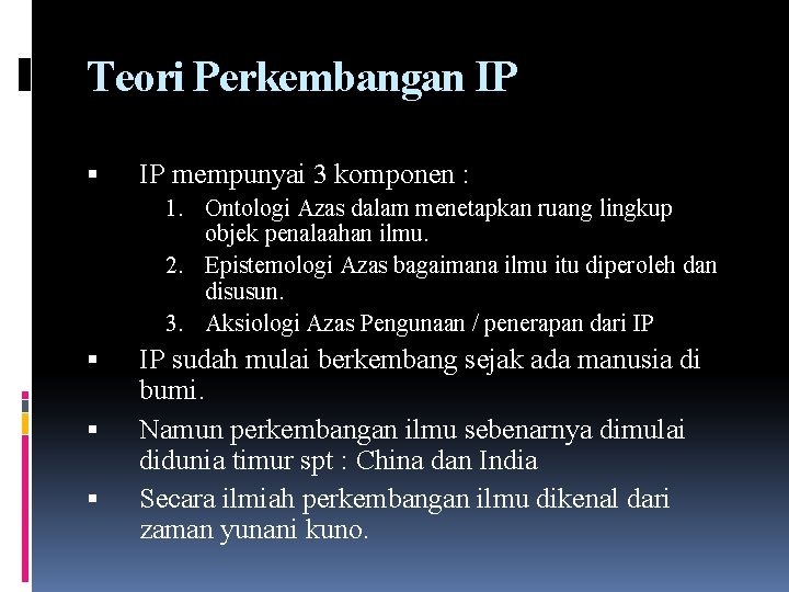 Teori Perkembangan IP mempunyai 3 komponen : 1. Ontologi Azas dalam menetapkan ruang lingkup