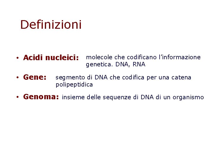 Definizioni • Acidi nucleici: • Gene: molecole che codificano l’informazione genetica. DNA, RNA segmento