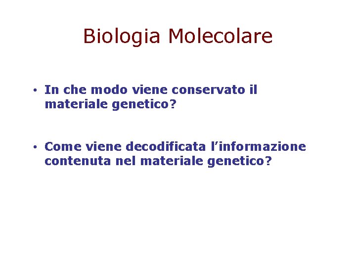 Biologia Molecolare • In che modo viene conservato il materiale genetico? • Come viene