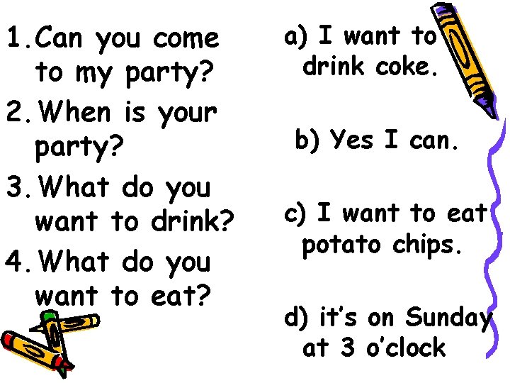 1. Can you come to my party? 2. When is your party? 3. What