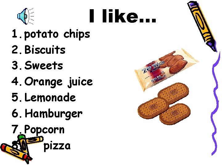 I like… 1. potato chips 2. Biscuits 3. Sweets 4. Orange juice 5. Lemonade