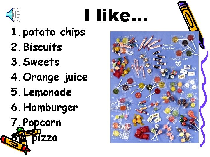 I like… 1. potato chips 2. Biscuits 3. Sweets 4. Orange juice 5. Lemonade