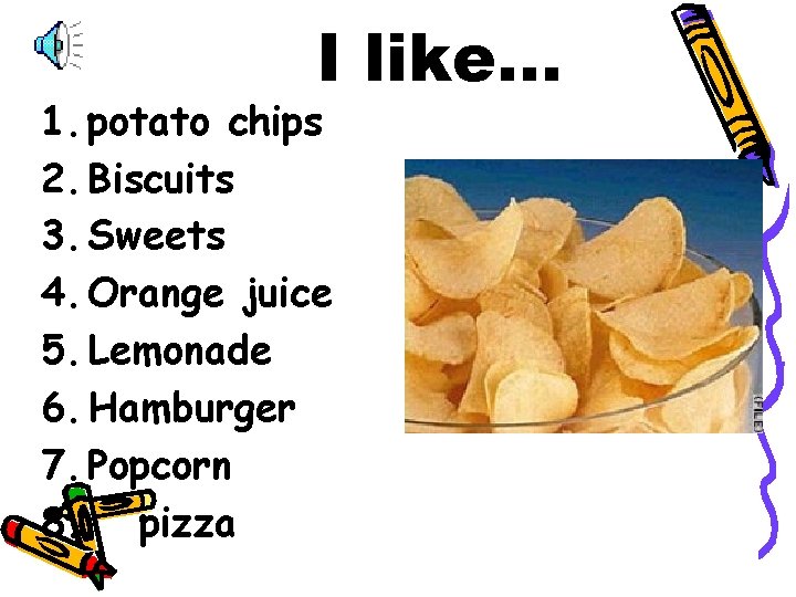 I like… 1. potato chips 2. Biscuits 3. Sweets 4. Orange juice 5. Lemonade