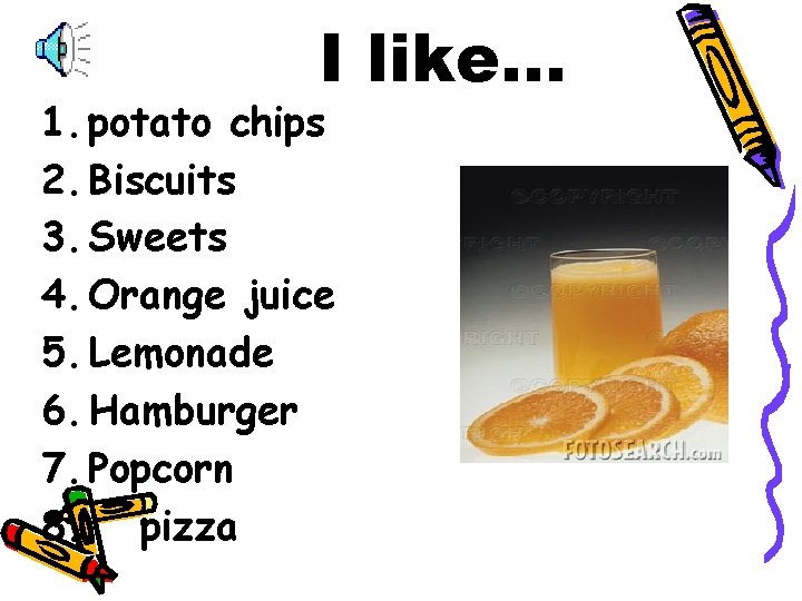 I like… 1. potato chips 2. Biscuits 3. Sweets 4. Orange juice 5. Lemonade