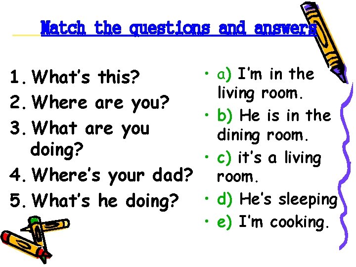 Match the questions and answers 1. What’s this? 2. Where are you? 3. What