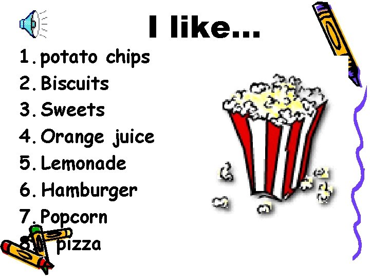 I like… 1. potato chips 2. Biscuits 3. Sweets 4. Orange juice 5. Lemonade
