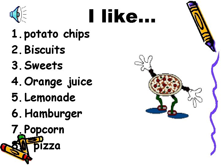 I like… 1. potato chips 2. Biscuits 3. Sweets 4. Orange juice 5. Lemonade