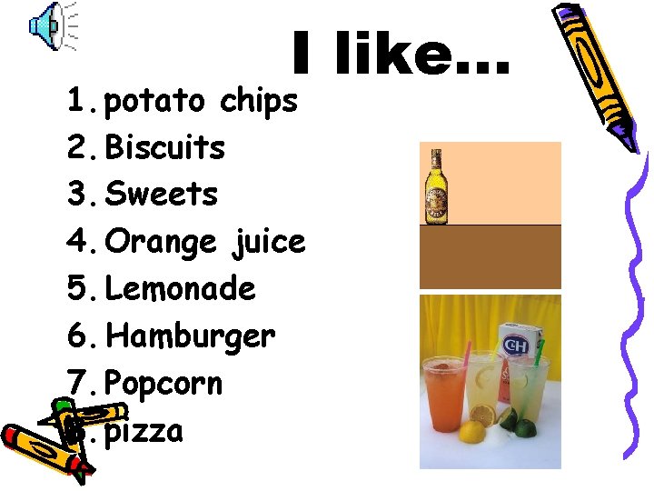 I like… 1. potato chips 2. Biscuits 3. Sweets 4. Orange juice 5. Lemonade