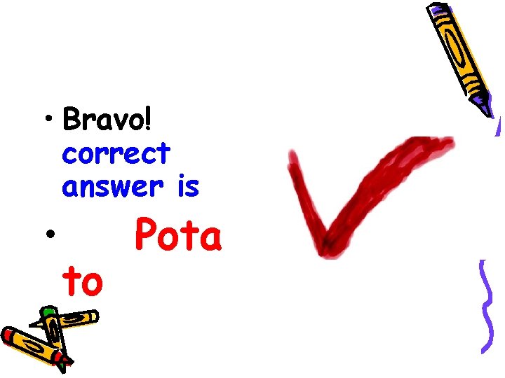  • Bravo! correct answer is • to Pota 
