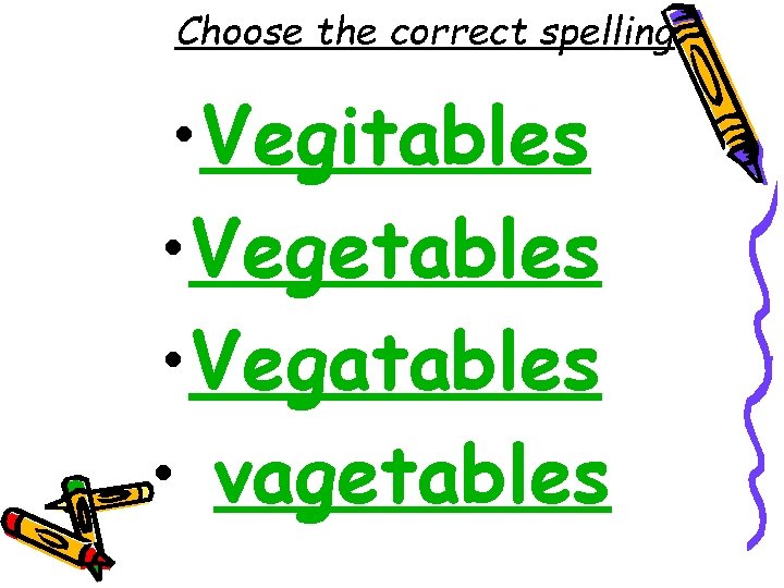 Choose the correct spelling • Vegitables • Vegetables • Vegatables • vagetables 