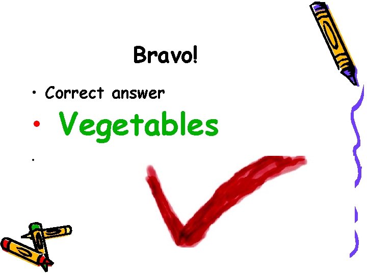 Bravo! • Correct answer • Vegetables • 