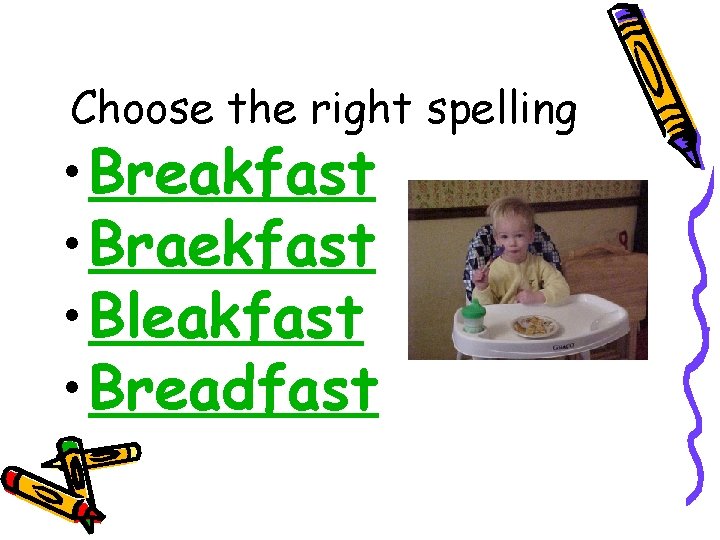 Choose the right spelling • Breakfast • Braekfast • Bleakfast • Breadfast 