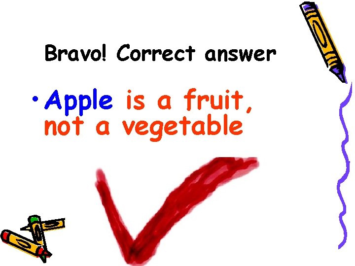 Bravo! Correct answer • Apple is a fruit, not a vegetable 