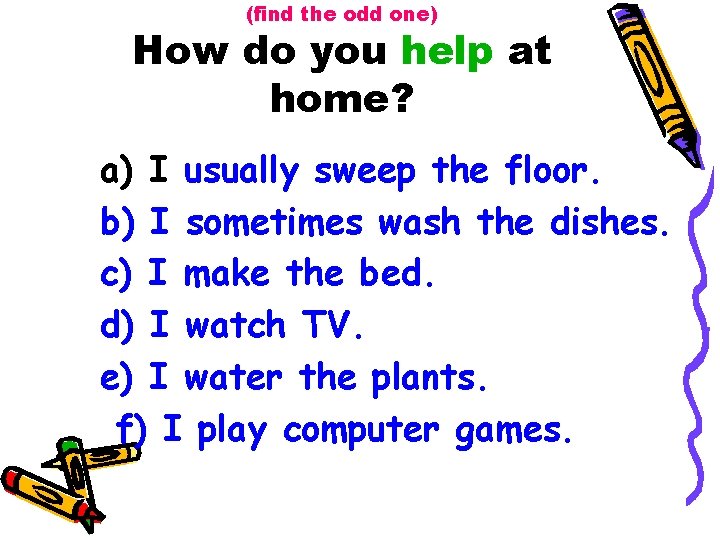 (find the odd one) How do you help at home? a) I usually sweep