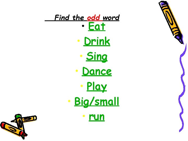 Find the odd word • Eat • Drink • Sing • Dance • Play