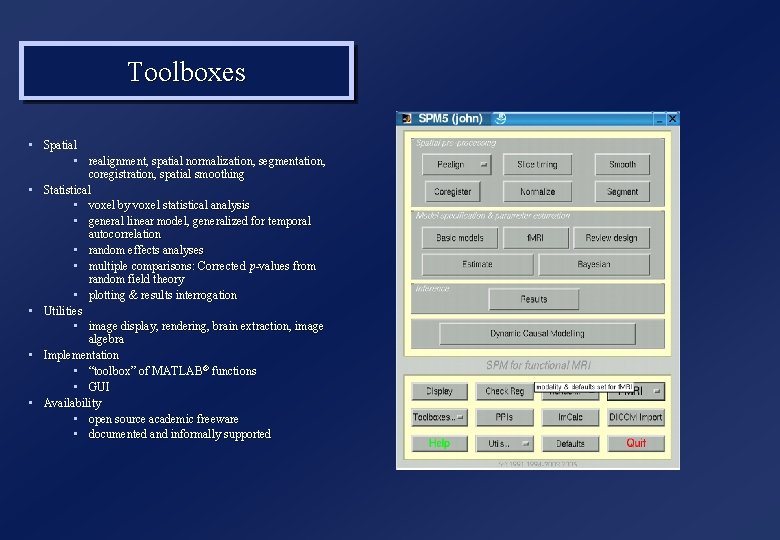 Toolboxes • Spatial • realignment, spatial normalization, segmentation, coregistration, spatial smoothing • Statistical •