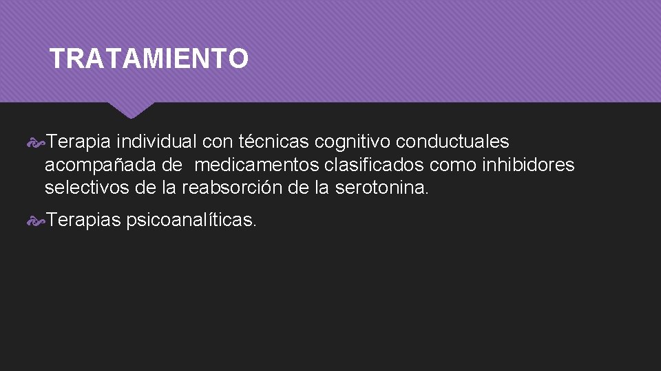 TRATAMIENTO Terapia individual con técnicas cognitivo conductuales acompañada de medicamentos clasificados como inhibidores selectivos