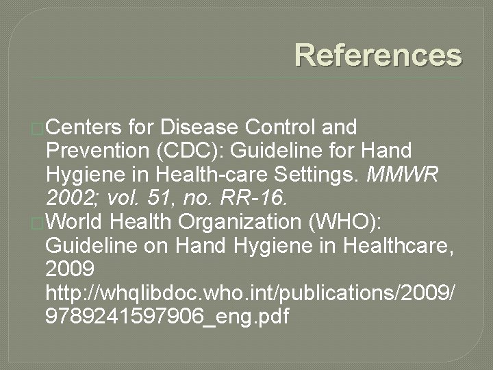 References �Centers for Disease Control and Prevention (CDC): Guideline for Hand Hygiene in Health-care References �Centers for Disease Control and Prevention (CDC): Guideline for Hand Hygiene in Health-care