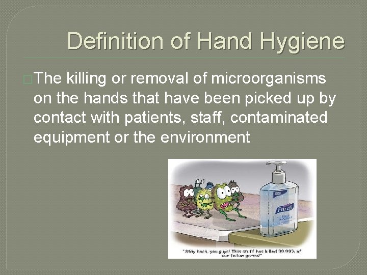 Definition of Hand Hygiene �The killing or removal of microorganisms on the hands that Definition of Hand Hygiene �The killing or removal of microorganisms on the hands that